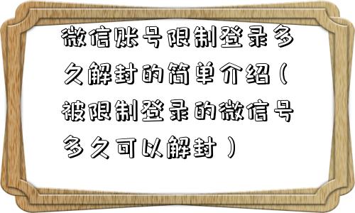 微信账号限制登录多久解封的简单介绍（被限制登录的微信号多久可以解封）