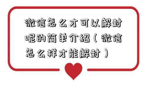 微信怎么才可以解封呢的简单介绍（微信怎么样才能解封）