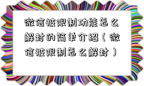 微信被限制功能怎么解封的简单介绍（微信被限制怎么解封）