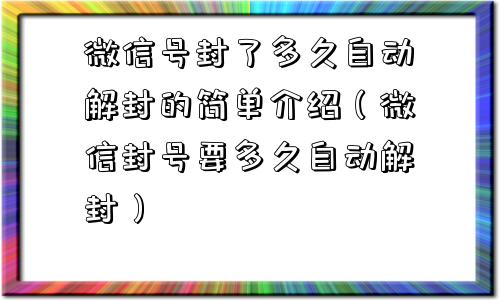 微信号封了多久自动解封的简单介绍（微信封号要多久自动解封）